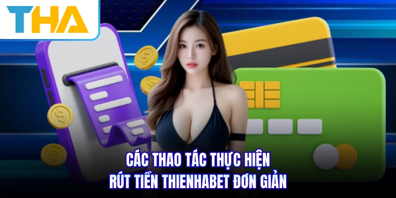 Các thao tác thực hiện rút tiền THIENHABET đơn giản