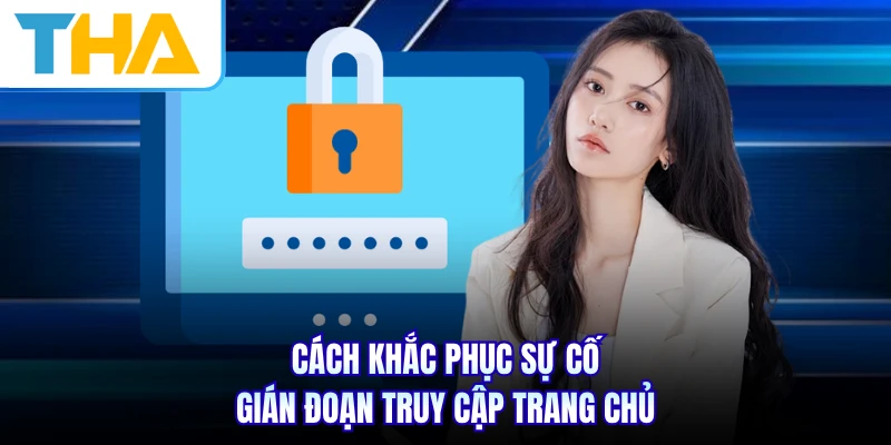 Cách khắc phục sự cố gián đoạn truy cập trang chủ
