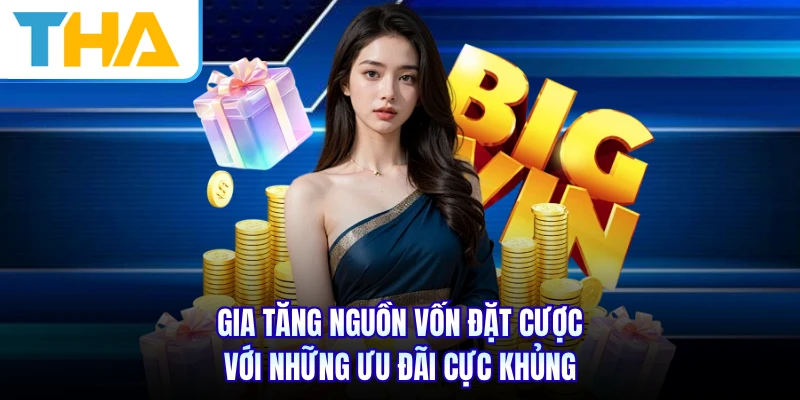 Gia tăng nguồn vốn đặt cược với những ưu đãi cực khủng
