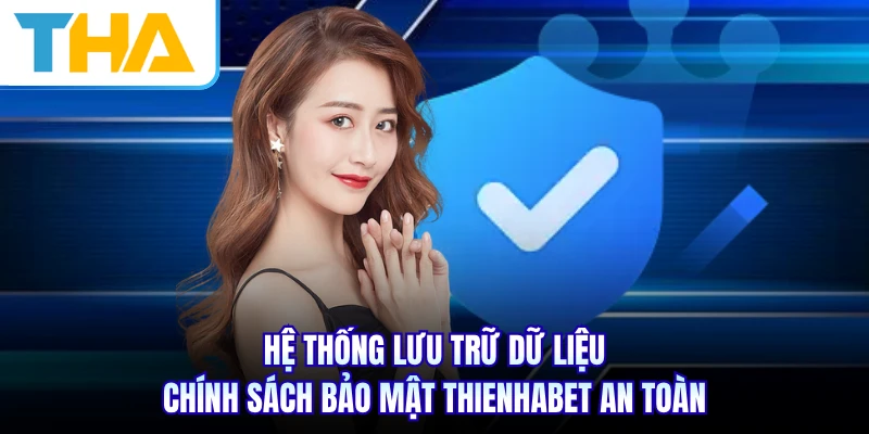 Hệ thống lưu trữ dữ liệu chính sách bảo mật THIENHABET an toàn