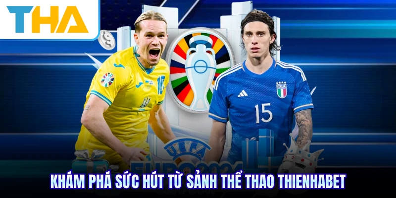 Khám phá sức hút từ sảnh thể thao THIENHABET