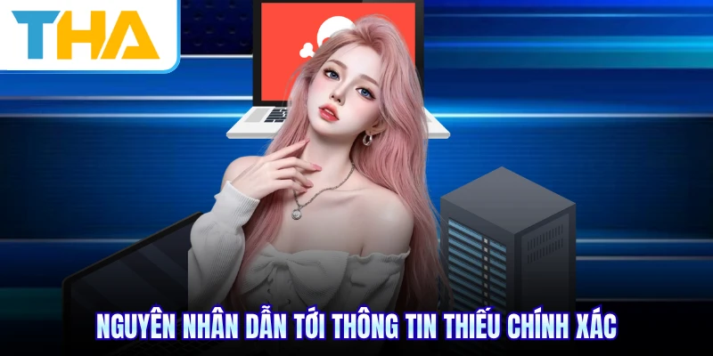 Nguyên nhân dẫn tới thông tin thiếu chính xác