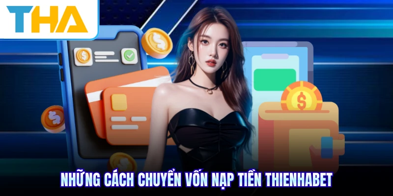 Những cách chuyển vốn nạp tiền THIENHABET