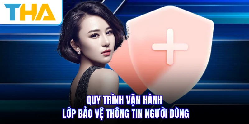 Quy trình vận hành lớp bảo vệ thông tin người dùng