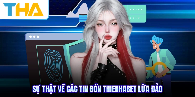 Sự thật về các tin đồn THIENHABET lừa đảo