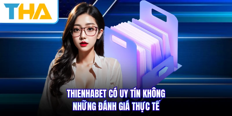 THIENHABET Có Uy Tín Không - Những Đánh Giá Thực Tế