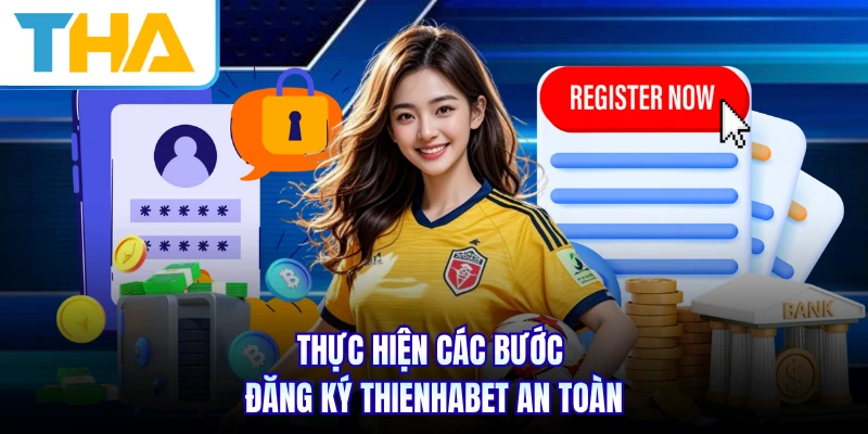 Thực hiện các bước đăng ký THIENHABET an toàn