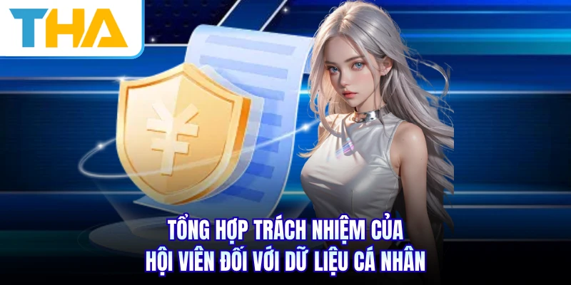 Tổng hợp trách nhiệm của hội viên đối với dữ liệu cá nhân