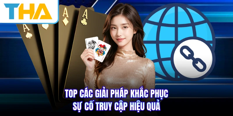 Top các giải pháp khắc phục sự cố truy cập hiệu quả