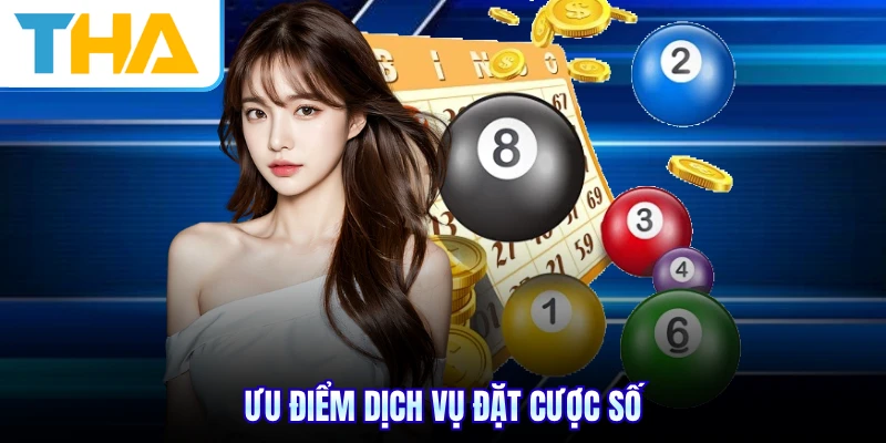 Ưu điểm dịch vụ đặt cược số