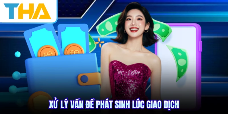 Xử lý vấn đề phát sinh lúc giao dịch